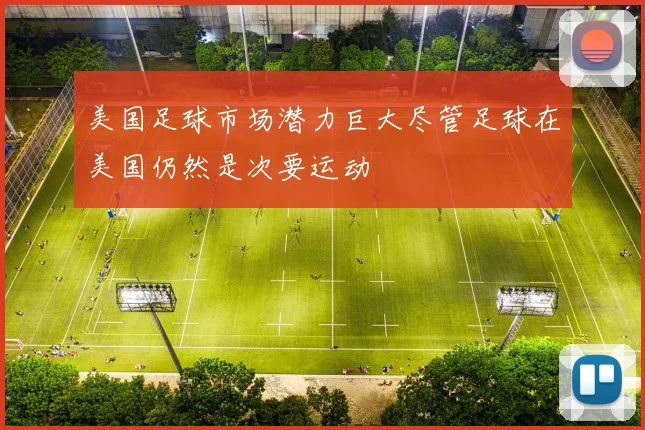 美国足球市场潜力巨大尽管足球在美国仍然是次要运动