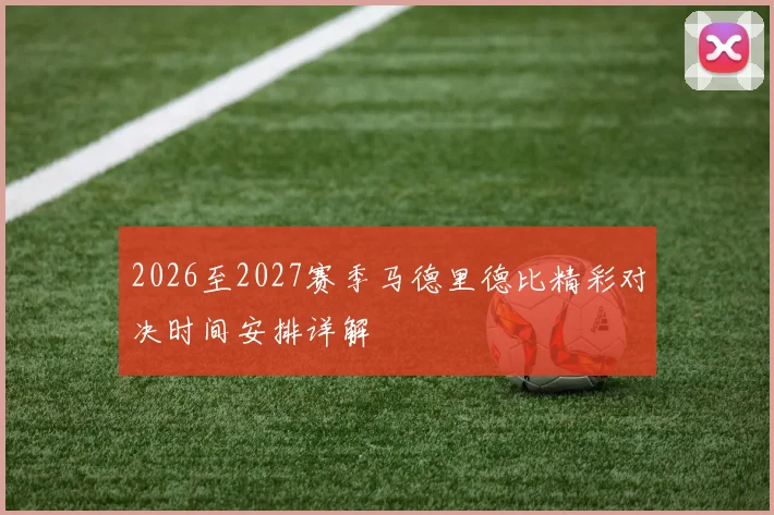 2026至2027赛季马德里德比精彩对决时间安排详解
