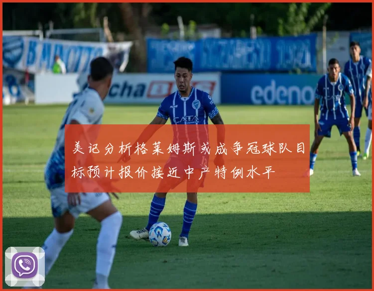 美记分析格莱姆斯或成争冠球队目标预计报价接近中产特例水平
