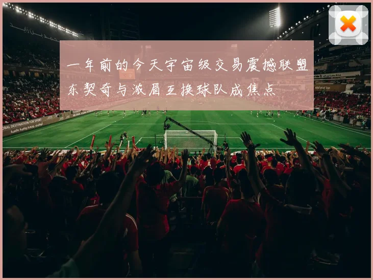 一年前的今天宇宙级交易震撼联盟东契奇与浓眉互换球队成焦点